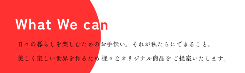 日々の暮らしを楽しむためのお手伝い。それが私たちに出来ること。美しくて楽しい世界を作るため様々なオリジナル商品をご提案いたします。